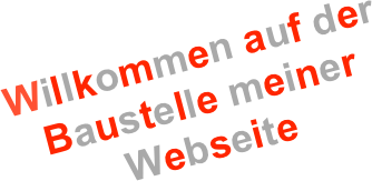 Willkommen auf der Baustelle meiner Webseite
